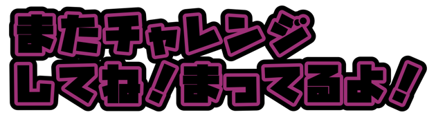 またチャレンジしてね